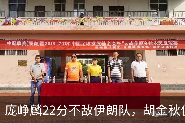 庞峥麟22分不敌伊朗队，胡金秋仅2分，郭士强用人遭质疑